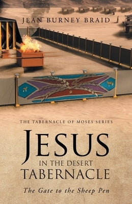Jesus in the Desert Tabernacle: The Gate to the Sheep Pen by Braid, Jean Burney