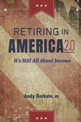 Retiring in America 2.0: It's Still All About Income by Barkate, Andy
