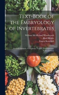 Text-Book of the Embryology of Invertebrates: Porifera, Cnidaria, Ctenophora, Vermes, Enteropneusta, Echinodermata by Korschelt, Eugene