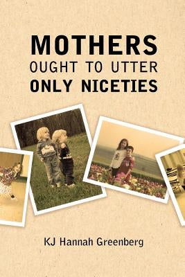 Mothers Ought to Utter Only Niceties by Greenberg, Kj Hannah