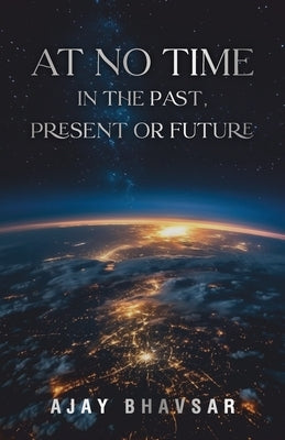 At No Time in the Past, Present or Future by Bhavsar, Ajay