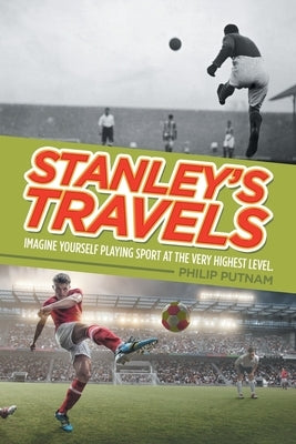 Stanley's Travels: Imagine yourself playing sport at the very highest level. by Putnam, Philip