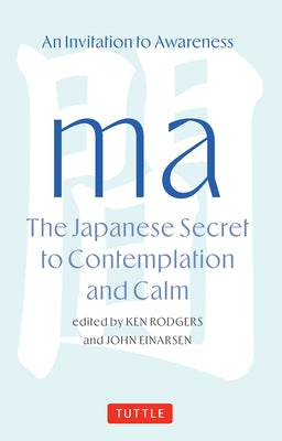 Ma: The Japanese Secret to Contemplation and Calm by Rodgers, Ken