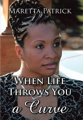 When Life Throws You a Curve: The Maretta Patrick Story by Patrick, Maretta