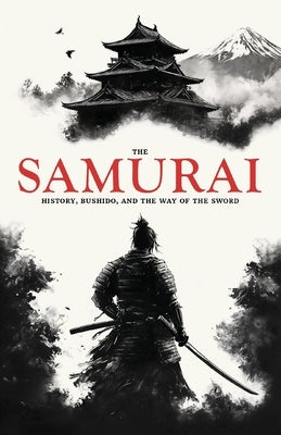 The Samurai: History, Bushido, and the Way of the Sword by Ashcroft, William