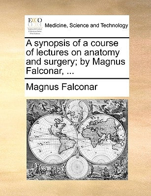 A Synopsis of a Course of Lectures on Anatomy and Surgery; By Magnus Falconar, ... by Falconar, Magnus