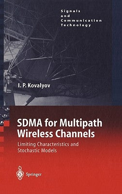 Sdma for Multipath Wireless Channels: Limiting Characteristics and Stochastic Models by Kovalyov, Igor P.