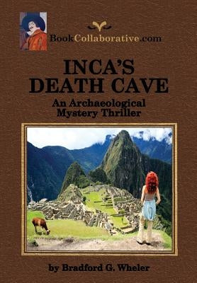 Inca's Death Cave an Archaeological Mystery Thriller by Wheler, Bradford Gordon