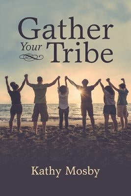 Gather Your Tribe by Mosby, Kathy