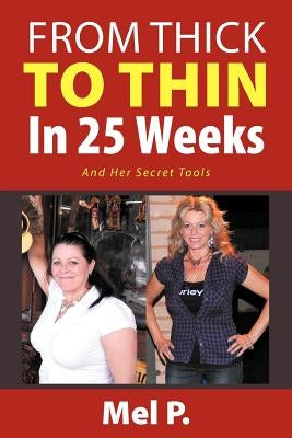 From Thick To Thin In 25 Weeks: And Her Secret Tools by P, Mel
