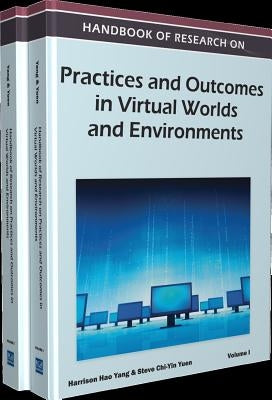 Handbook of Research on Practices and Outcomes in Virtual Worlds and Environments by Yang, Harrison Hao