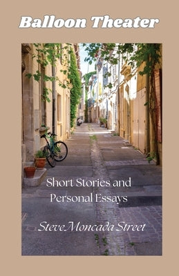 Balloon Theater: Short Stories and Personal Essays by Street, Steve Moncada