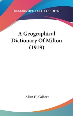 A Geographical Dictionary Of Milton (1919) by Gilbert, Allan H.
