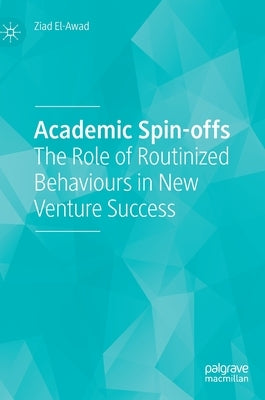 Academic Spin-Offs: The Role of Routinized Behaviours in New Venture Success by El-Awad, Ziad