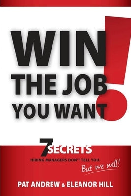 Win the Job You Want!: 7 Secrets Hiring Managers Don't Tell You, But We Will! by Andrew, Patricia