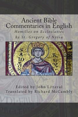 Ancient Bible Commentaries in English- St. Gregory on Ecclesiastes: Homilies on Ecclesiastes by St. Gregory of Nyssa by McCambly, Richard