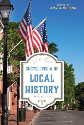 Encyclopedia of Local History by Wilson, Amy H.
