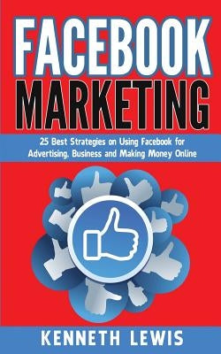 Facebook Marketing: 25 Best Strategies on Using Facebook for Advertising & Making Money Online *FREE BONUS Preview 'SEO 2016' Included! by Lewis, Kenneth