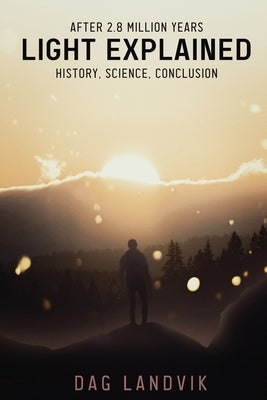 Light Explained: History, Science, Conclusion by Landvik, Dag