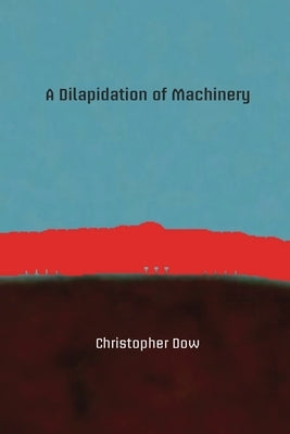 A Dilapidation of Machinery by Dow, Christopher