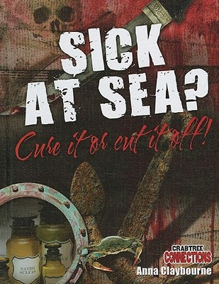 Sick at Sea? Cure It or Cut It Off! by Claybourne, Anna