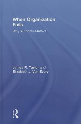 When Organization Fails: Why Authority Matters by Taylor, James R.