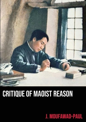 Critique of Maoist Reason by Moufawad-Paul, J.