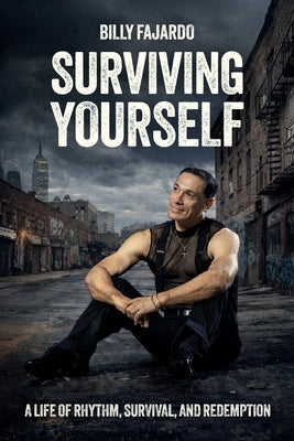 Surviving Yourself, A Life of Rhythm, Survival, and Redemption by Fajardo, Billy
