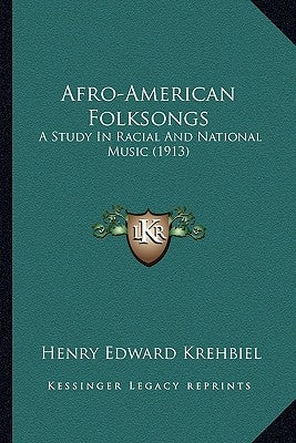 Afro-American Folksongs: A Study in Racial and National Music (1913) a Study in Racial and National Music (1913) by Krehbiel, Henry Edward