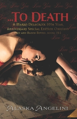 ...To Death (A Marko Delacroix 10th Year Anniversary Special Edition Omnibus, books 1&2) by Angelini, Alaska