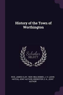 History of the Town of Worthington by Rice, James Clay