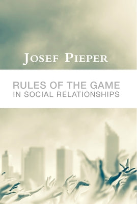 Rules of the Game in Social Relationships by Pieper, Josef