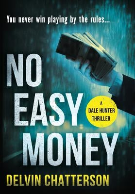 No Easy Money: You never win playing by the rules... by Chatterson, Delvin