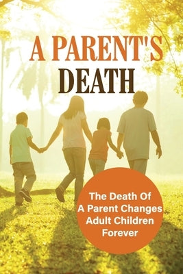 A Parent's Death: The Death Of A Parent Changes Adult Children Forever: Early Parental Death by Hoffpavir, Tyesha