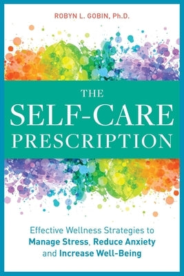 The Self Care Prescription: Powerful Solutions to Manage Stress, Reduce Anxiety & Increase Wellbeing by Gobin, Robyn