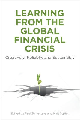 Learning from the Global Financial Crisis: Creatively, Reliably, and Sustainably by Shrivastava, Paul