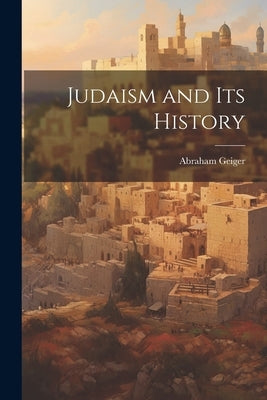 Judaism and Its History by Geiger, Abraham