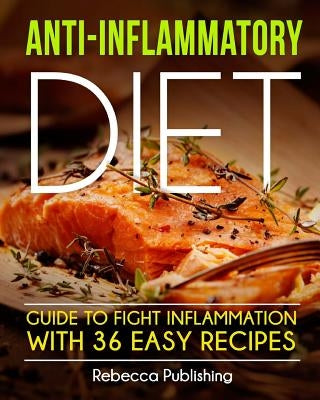 Anti-Inflammatory Diet Guide to Fight Inflammation with 36 Easy Recipes by Publishing, Rebecca