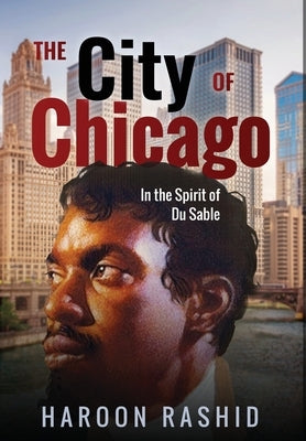 The City of Chicago: In the Spirit of Du Sable by Rashid, Haroon