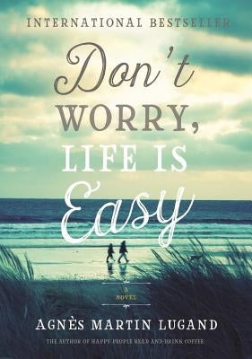 Don't Worry, Life Is Easy by Martin-Lugand, Agnès