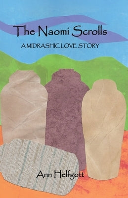 The Naomi Scrolls, A Midrashic Love Story by Helfgott, Ann