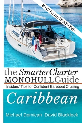 The SmarterCharter MONOHULL Guide: Caribbean: Insiders' tips for confident BAREBOAT cruising by Blacklock, David