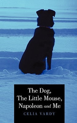 The Dog, the Little Mouse, Napoleon and Me by Vardy, Celia