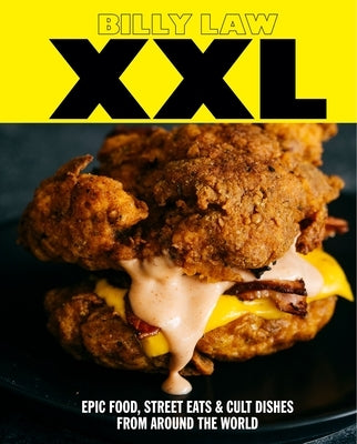 XXL: Epic Food, Street Eats & Cult Dishes from Around the World by Law, Billy