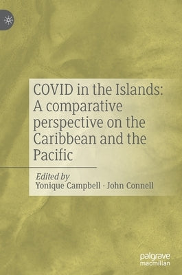 Covid in the Islands: A Comparative Perspective on the Caribbean and the Pacific by Campbell, Yonique