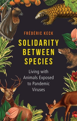Solidarity Between Species: Living with Animals Exposed to Pandemic Viruses by Keck, Frederic
