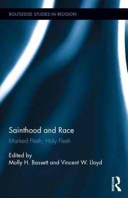 Sainthood and Race: Marked Flesh, Holy Flesh by Bassett, Molly H.