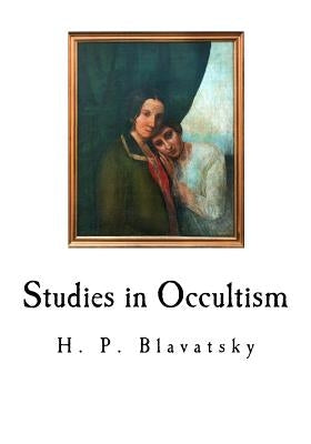 Studies in Occultism: A Series of Reprints from the Writings by Blavatsky, H. P.