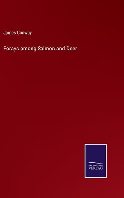Forays among Salmon and Deer by Conway, James