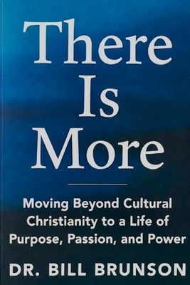 There Is More Moving Beyond Cultural Christianity to a Life of Purpose, Passion, and Power by Brunson, William